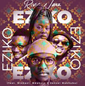 Rivic Jazz – Eziko ft. Ntokazi, Mdakzin & Sensei Makhubu