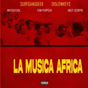 015 Lowkeys & Surfganggeek – La Musica Africa ft Matasatasa, Tumi PurpSZN, Abuti Scorpio