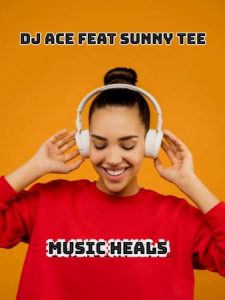 DJ Ace – Music Heals ft Sunny Tee